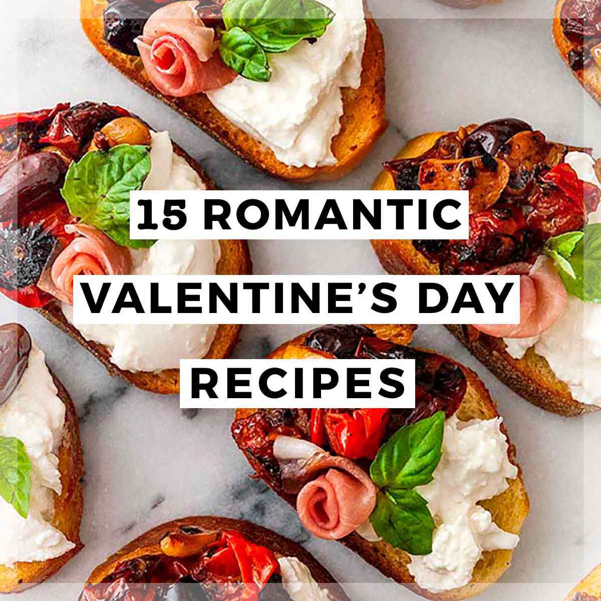 Ornate appetizers on marble with a title that says "15 Romantic Valentine's Day Recipes."