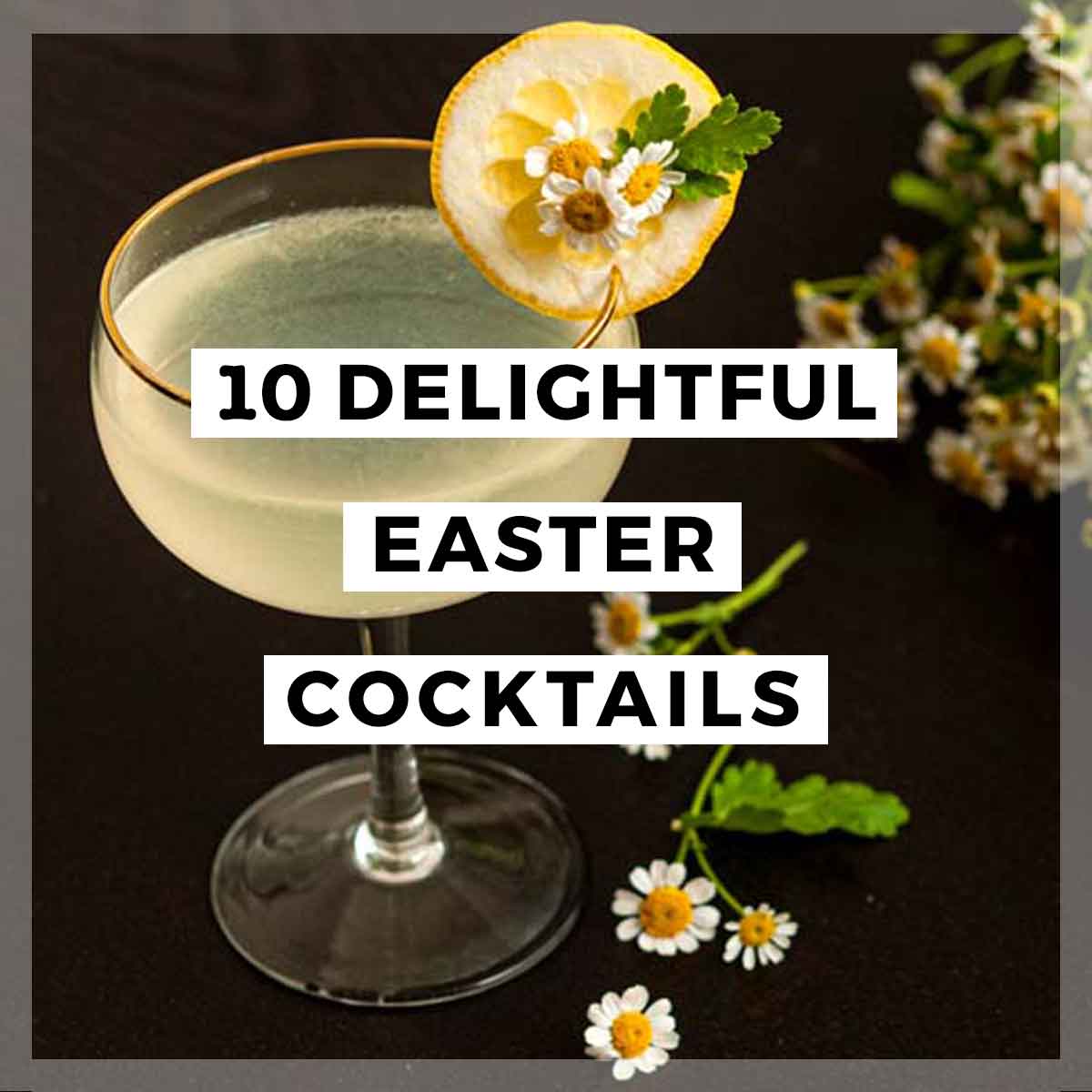 A cocktail with a floral lemon garnish behind a title that says "10 Delightful Easter Cocktails."