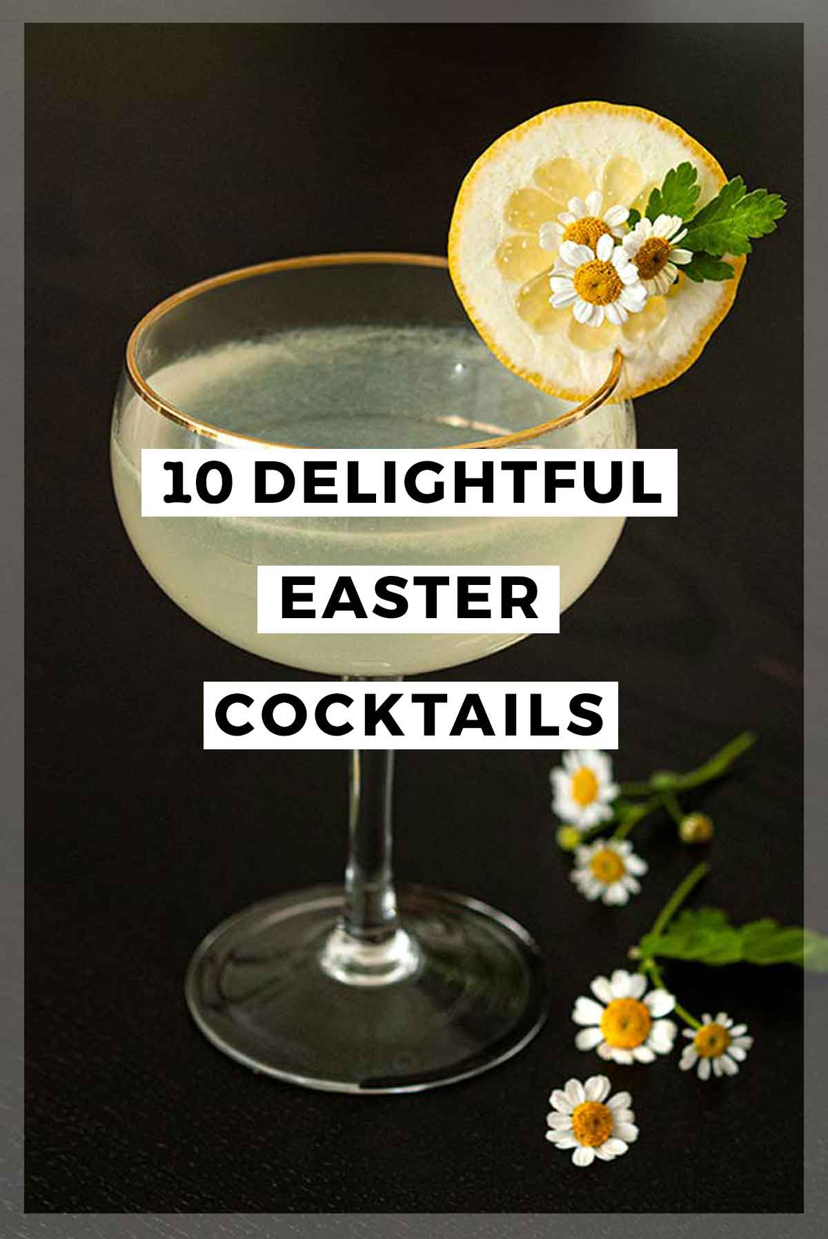 A cocktail with a floral lemon garnish behind a title that says "10 Delightful Easter Cocktails."