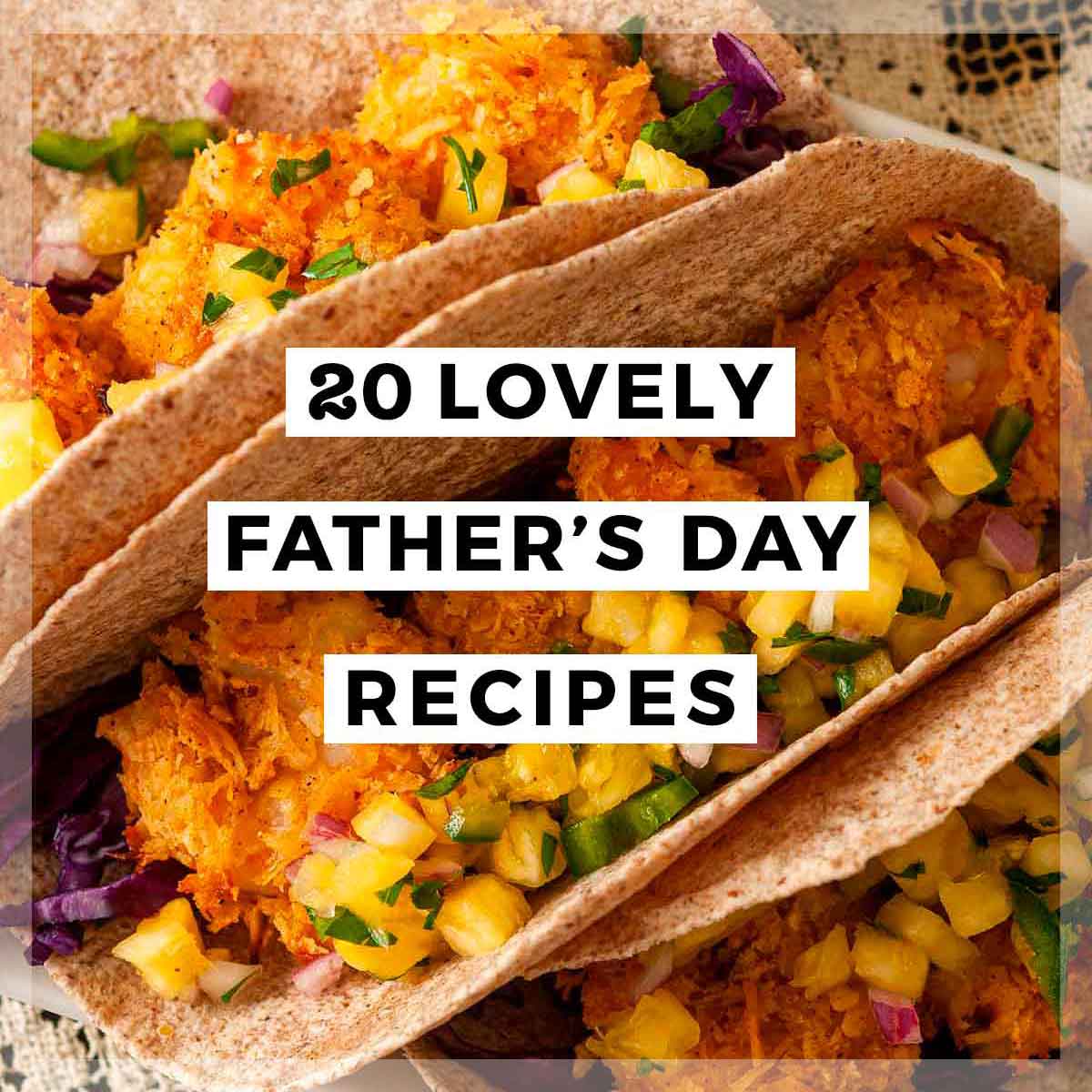 Shrimp tacos on a lace tablecloth with a title that says "20 Lovely Father's Day Recipes."
