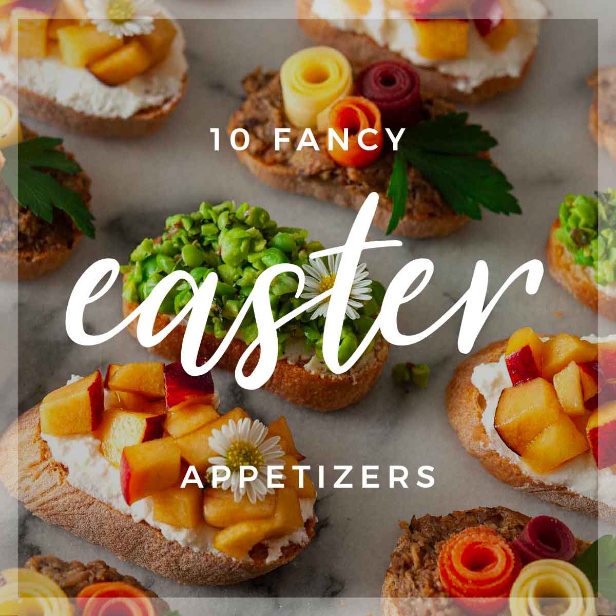 Garnished crostini on marble with a title that says "10 Fancy Easter Appetizers."