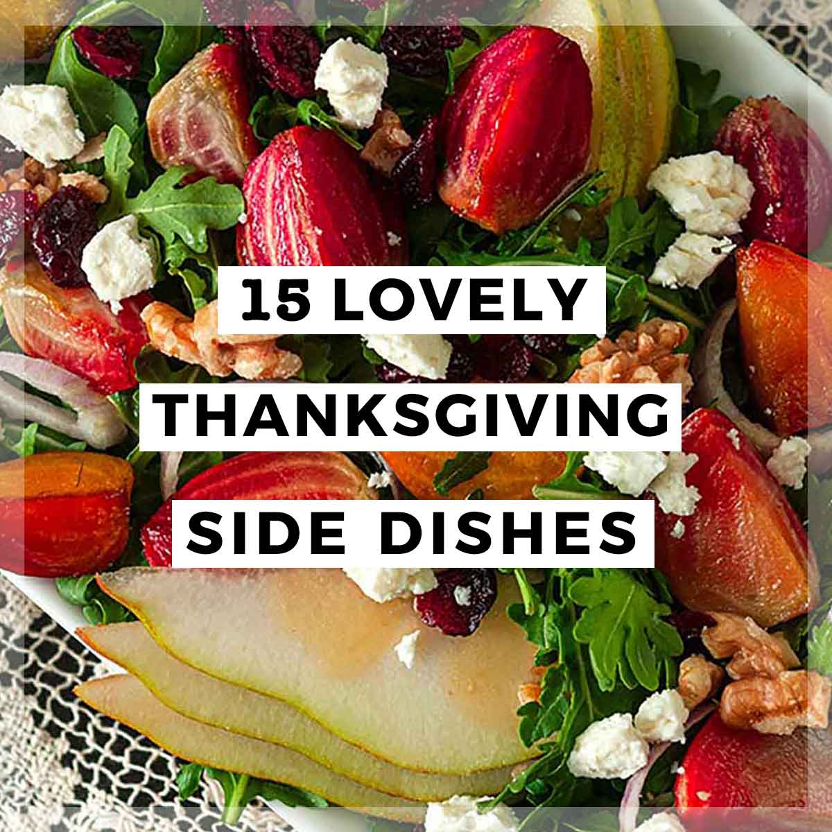 A colorful salad with a title that says "15 Lovely Thanksgiving Side Dishes."